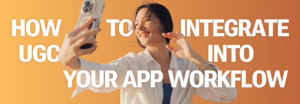 How to Integrate UGC Into Your App Workflow in 2025